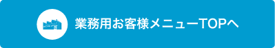 業務用お客さまメニューTOPへ