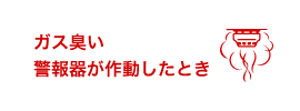 ガス臭い・警報器が作動したとき